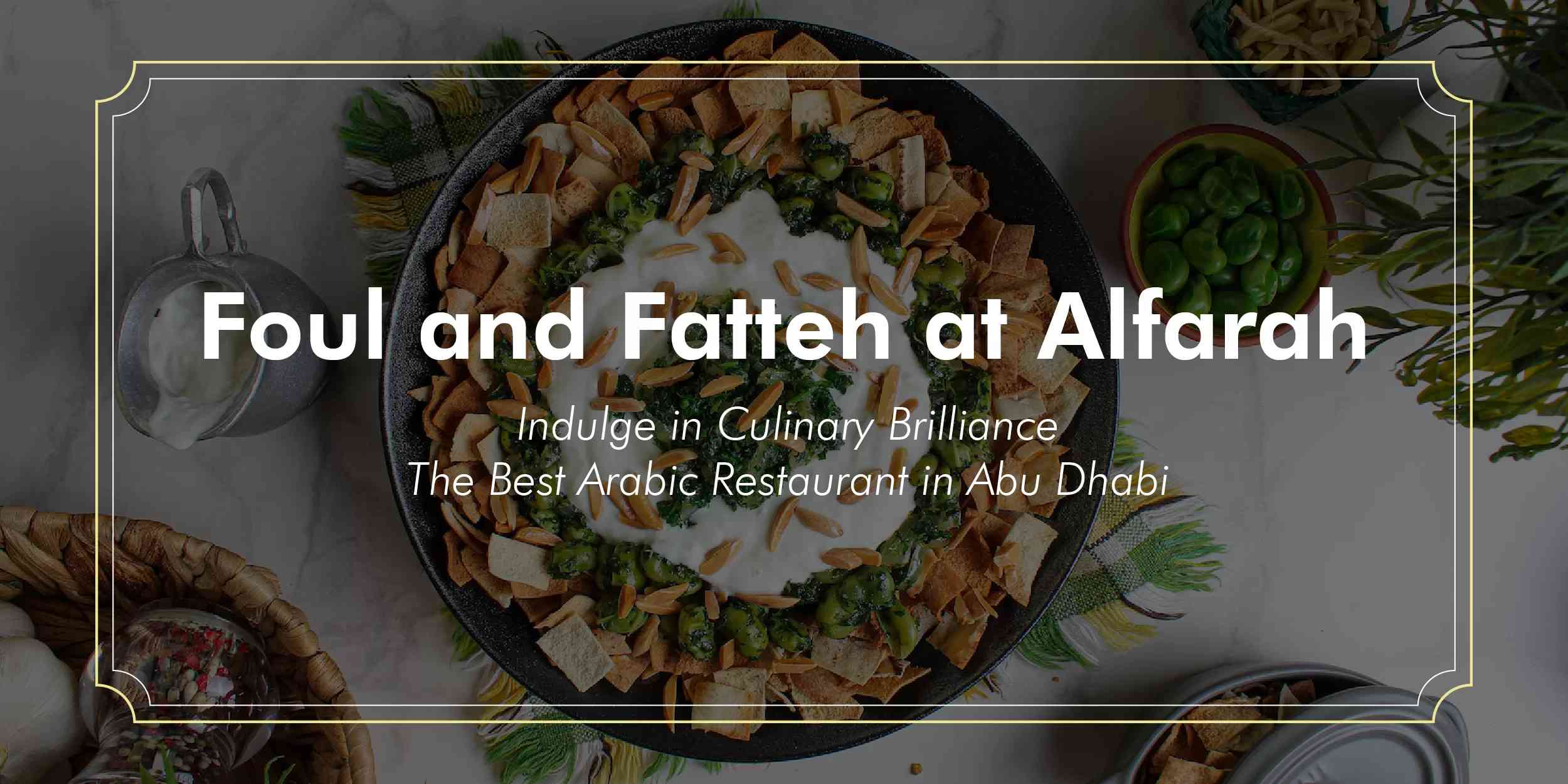 Read more about the article Indulge in Culinary Brilliance: Foul and Fatteh at Alfarah The Best Arabic Restaurant in Abu Dhabi