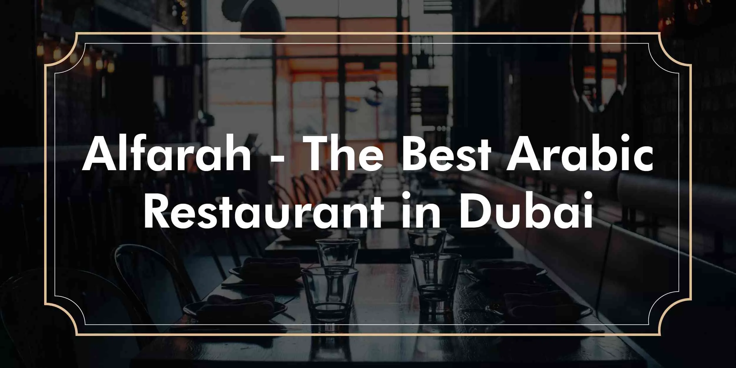 Read more about the article Alfarah – The Best Arabic Restaurant in Dubai
