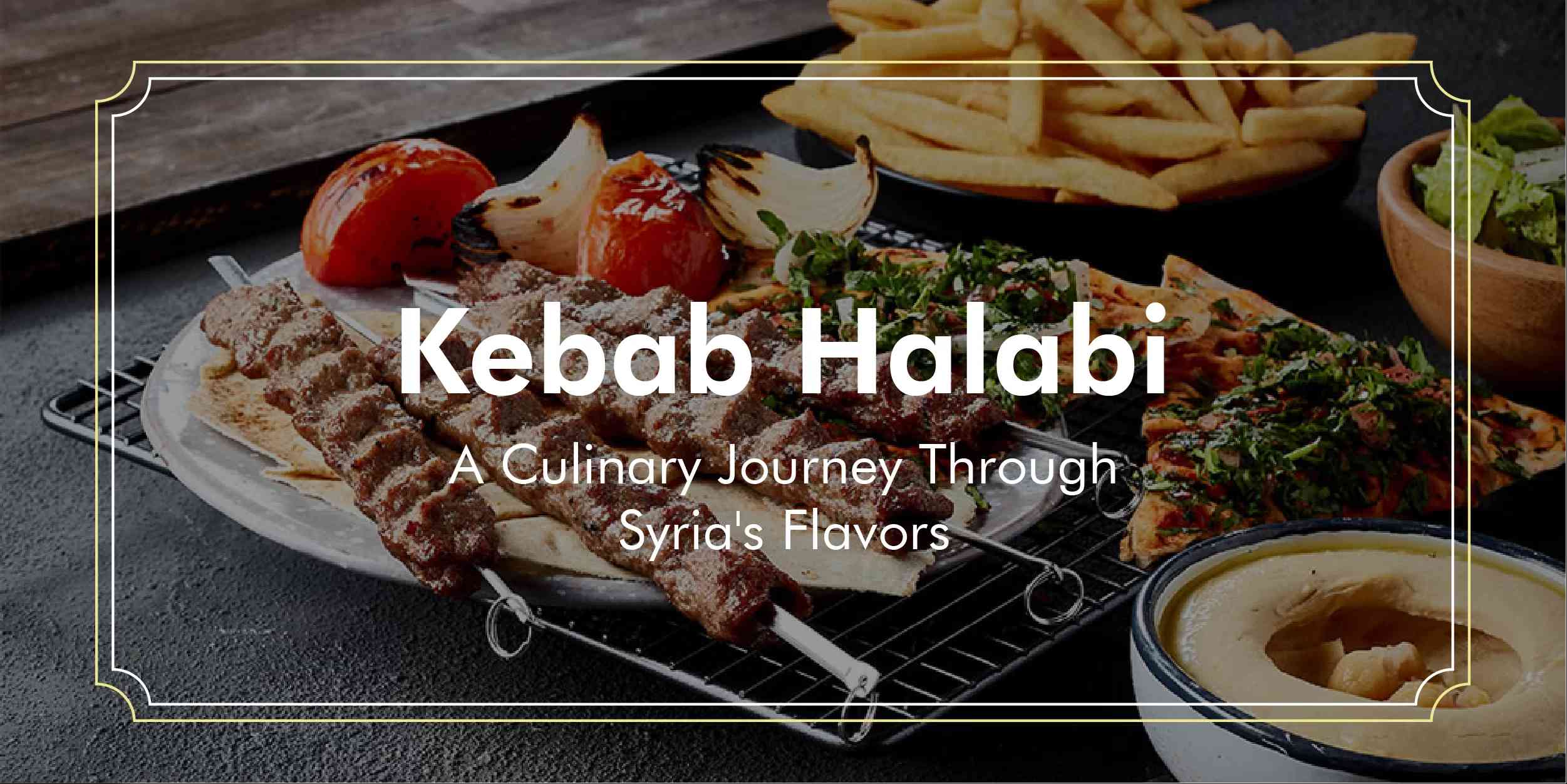 Kebab Halabi: A Culinary Journey Through Syria's Flavors