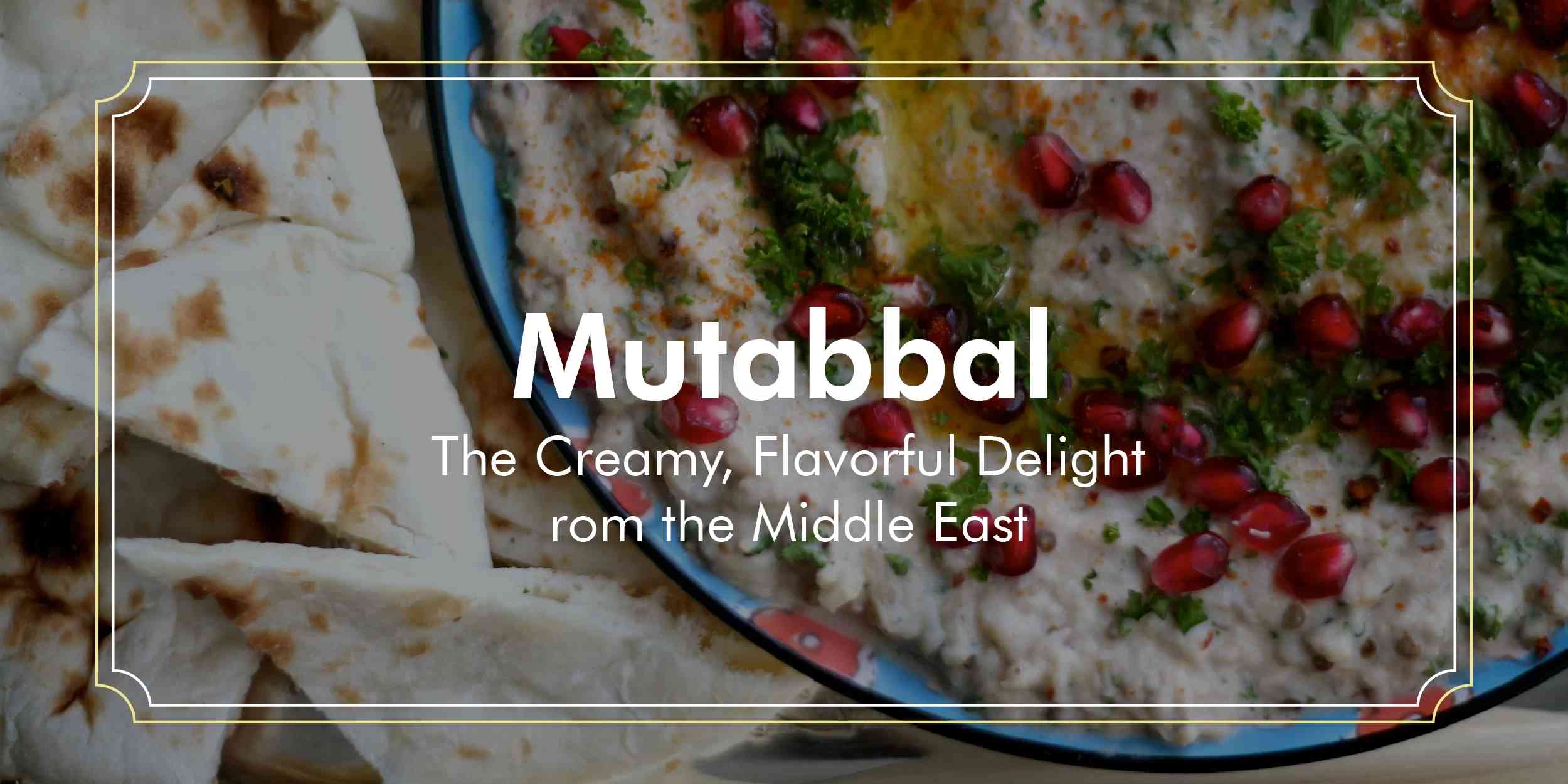 Read more about the article Mutabbal: The Creamy, Flavorful Delight from the Middle East