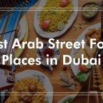 Best Arab Street Food Places in Dubai