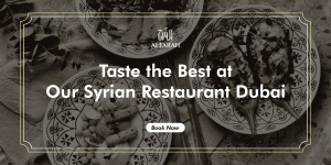 Taste the Best at Our Syrian Restaurant Dubai Book Now