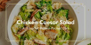 Chicken Caesar Salad: A Flavorful, Protein-Packed Dish