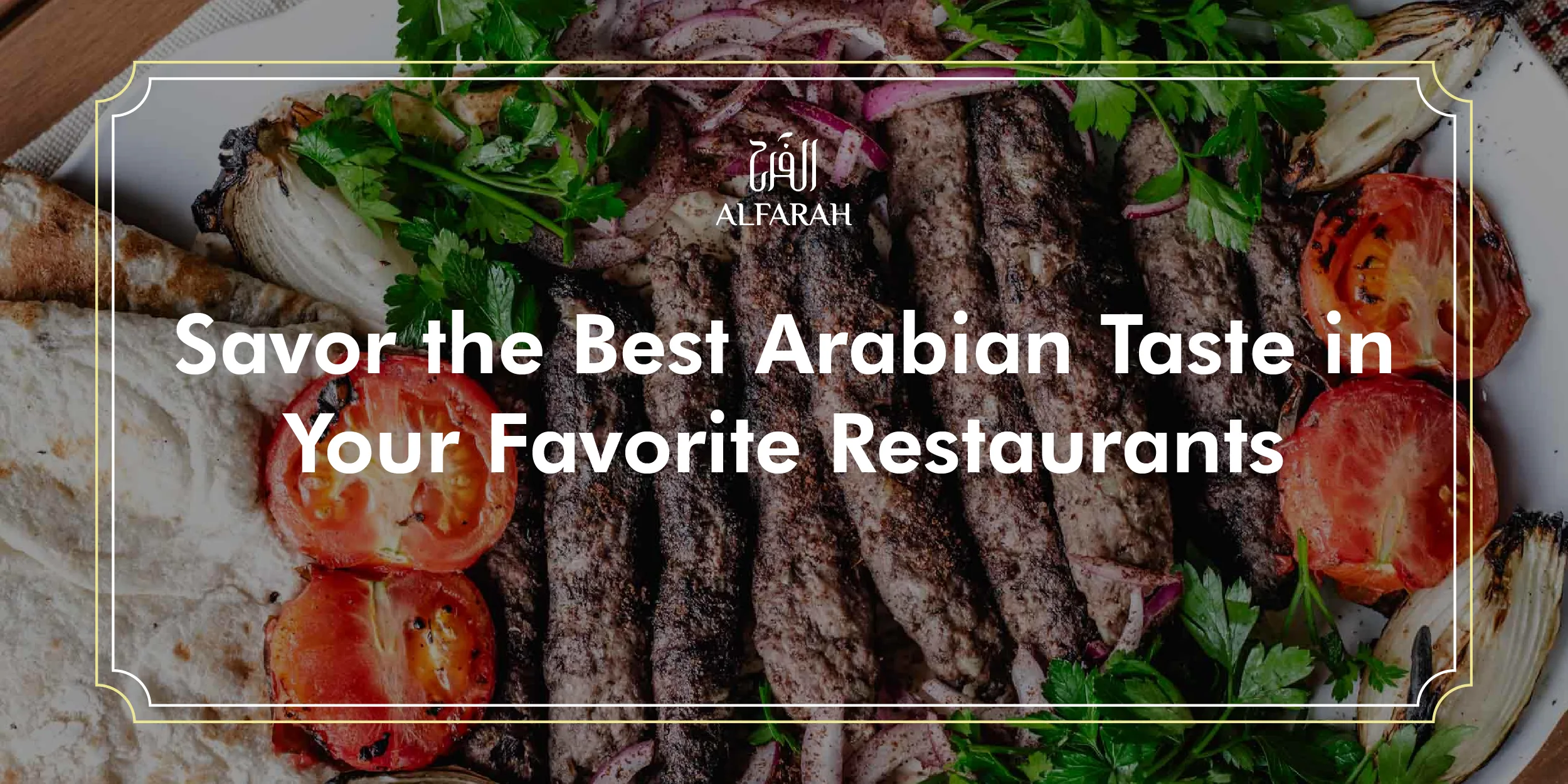 Savor the Best Arabian Taste in Your Favorite Restaurants.