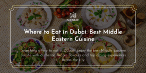 Where to Eat in Dubai: Best Middle Eastern Cuisine